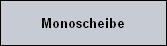 Monoscheibe